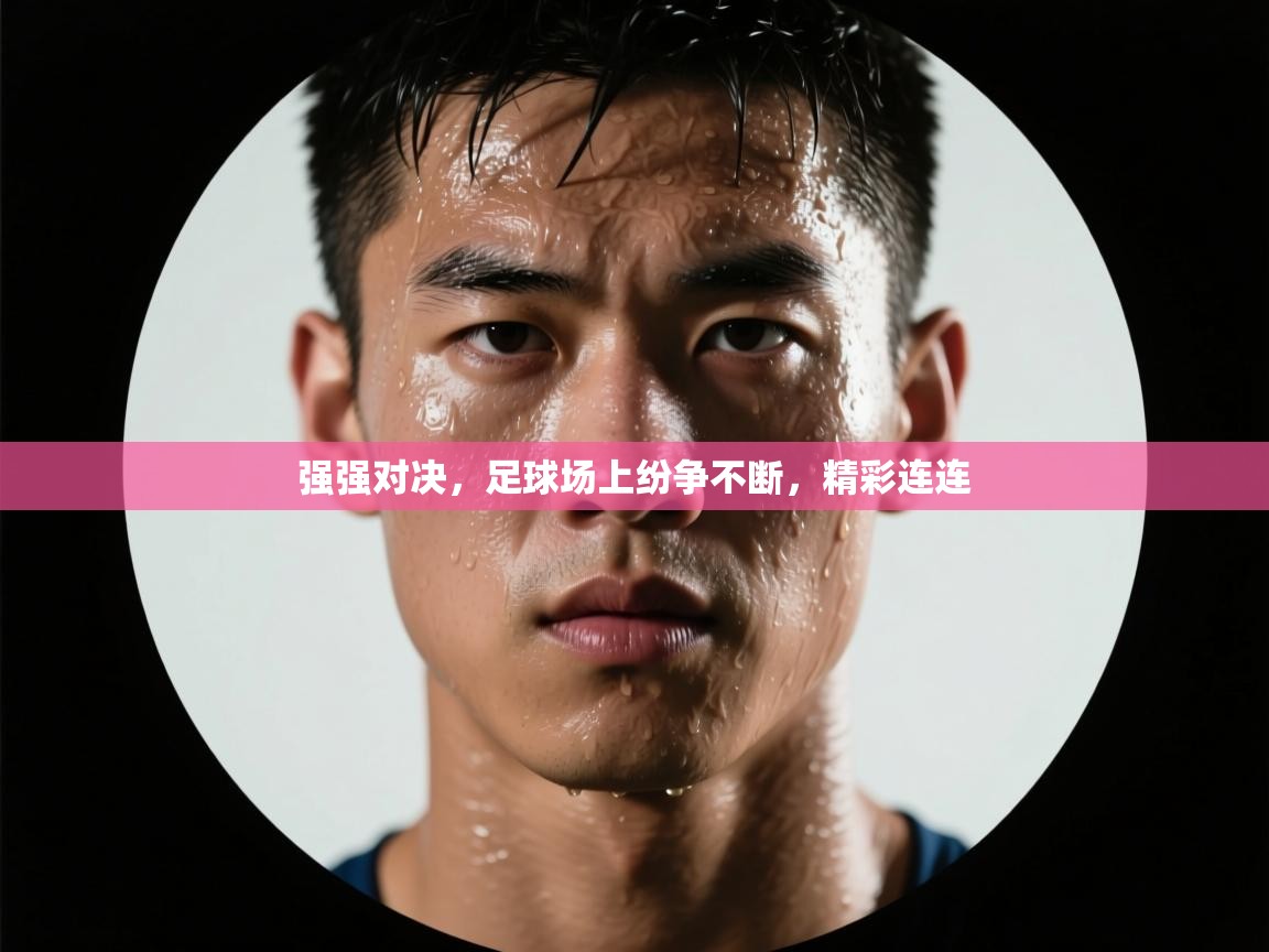 强强对决，足球场上纷争不断，精彩连连