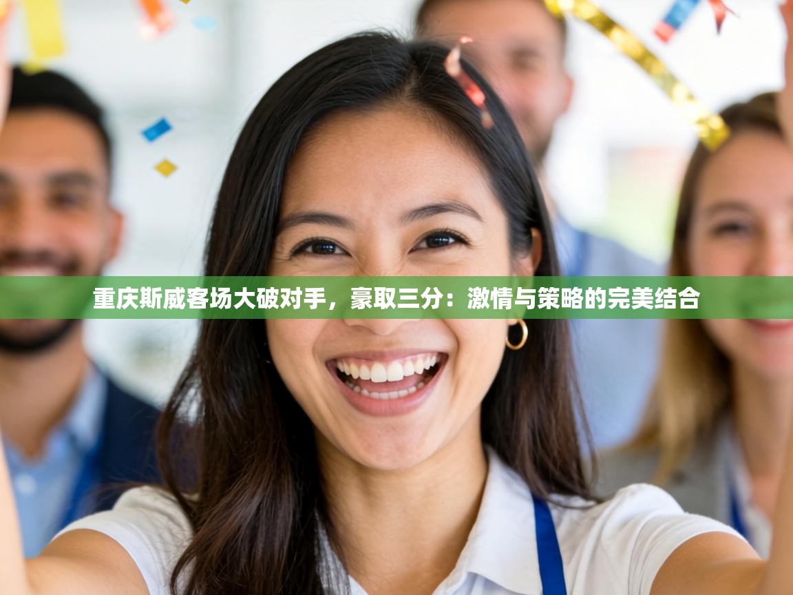 重庆斯威客场大破对手，豪取三分：激情与策略的完美结合