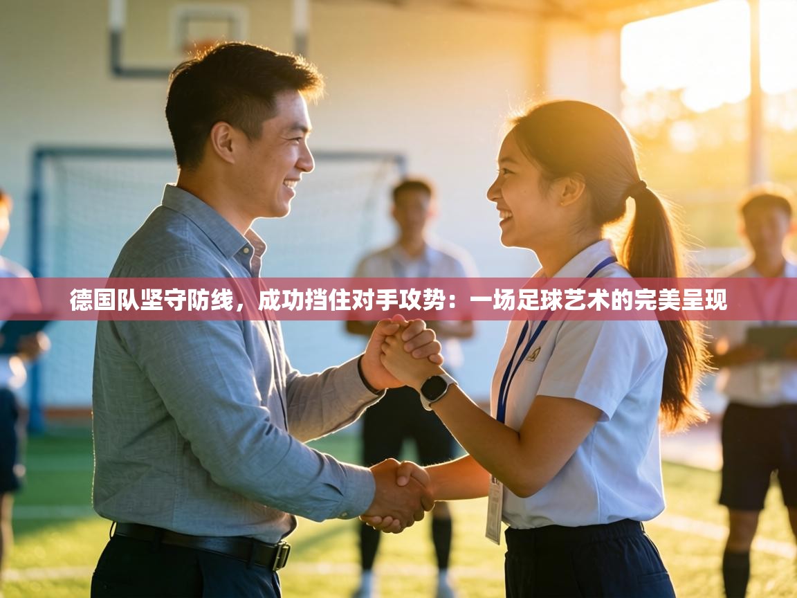 德国队坚守防线，成功挡住对手攻势：一场足球艺术的完美呈现  第2张